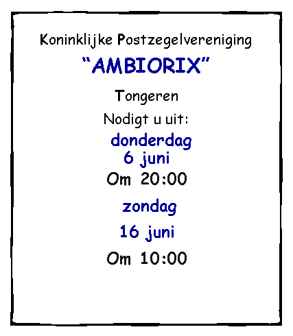 Tekstvak: Koninklijke PostzegelverenigingAMBIORIXTongerenNodigt u uit:  donderdag 2 meiOm 20:00 zondag26 meiOm 10:00
